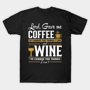 Lord gave me a coffee to change the things I can and wine to change the things I can't T-Shirt